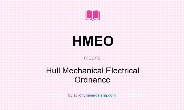 What does HMEO mean? It stands for Hull Mechanical Electrical Ordnance