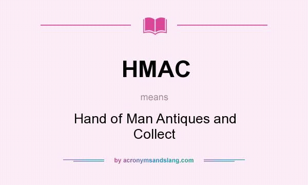 What does HMAC mean? It stands for Hand of Man Antiques and Collect