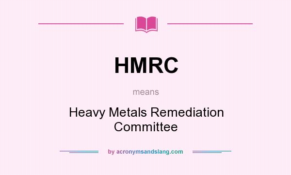 What does HMRC mean? It stands for Heavy Metals Remediation Committee
