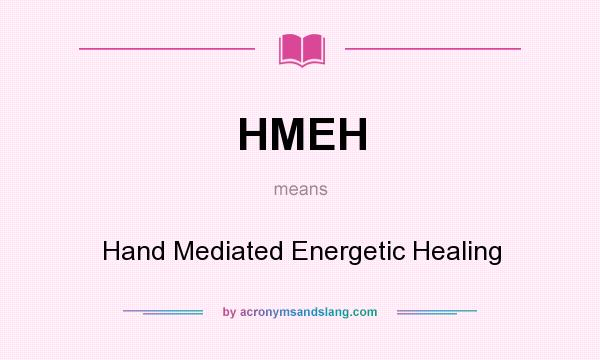What does HMEH mean? It stands for Hand Mediated Energetic Healing