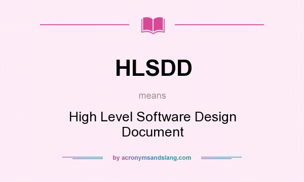 What does HLSDD mean? It stands for High Level Software Design Document