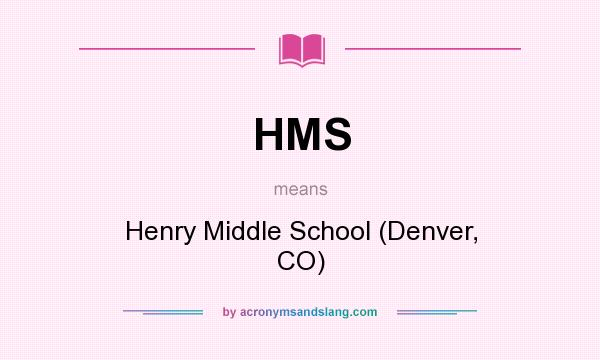 What does HMS mean? It stands for Henry Middle School (Denver, CO)