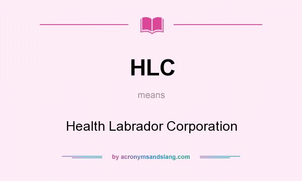 What does HLC mean? It stands for Health Labrador Corporation