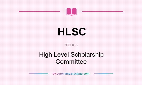 What does HLSC mean? It stands for High Level Scholarship Committee