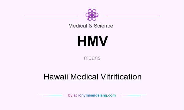 What does HMV mean? It stands for Hawaii Medical Vitrification