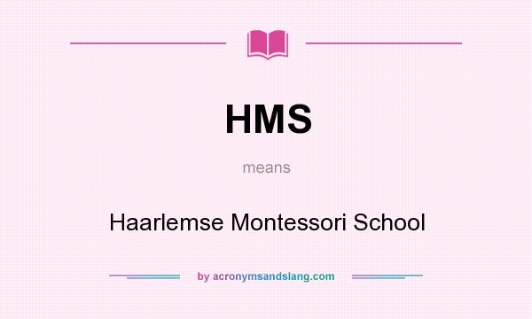 What does HMS mean? It stands for Haarlemse Montessori School