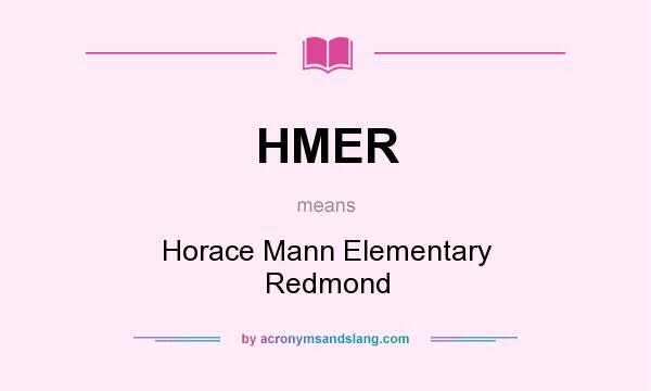 What does HMER mean? It stands for Horace Mann Elementary Redmond