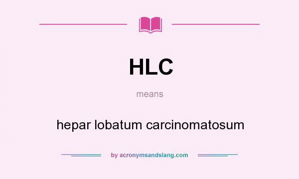 What does HLC mean? It stands for hepar lobatum carcinomatosum