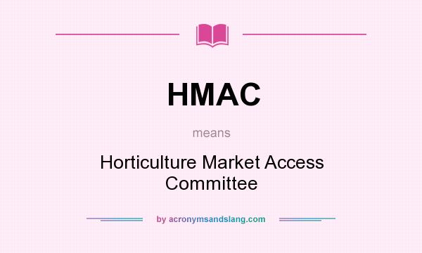 What does HMAC mean? It stands for Horticulture Market Access Committee