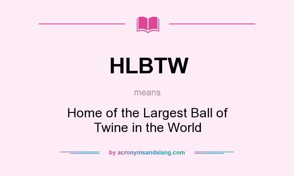 What does HLBTW mean? It stands for Home of the Largest Ball of Twine in the World
