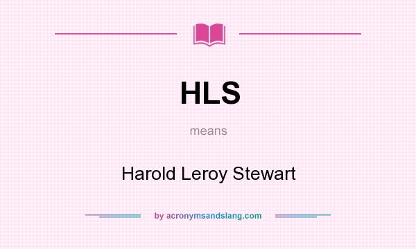 What does HLS mean? It stands for Harold Leroy Stewart