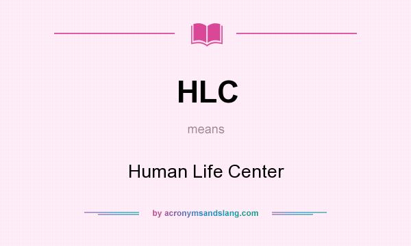What does HLC mean? It stands for Human Life Center