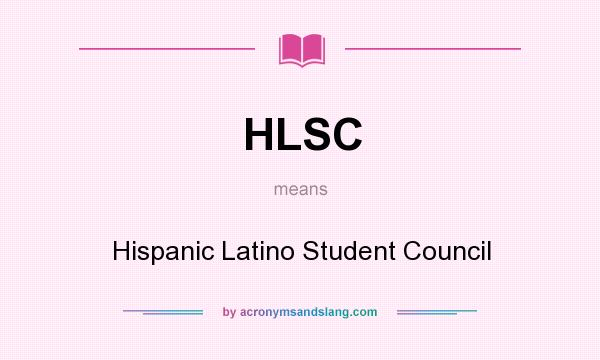 What does HLSC mean? It stands for Hispanic Latino Student Council