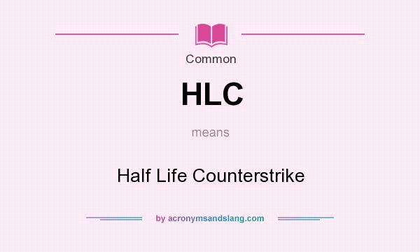 What does HLC mean? It stands for Half Life Counterstrike
