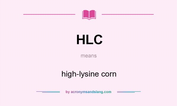 What does HLC mean? It stands for high-lysine corn