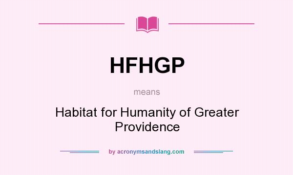 What does HFHGP mean? It stands for Habitat for Humanity of Greater Providence