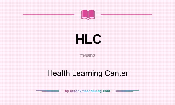 What does HLC mean? It stands for Health Learning Center