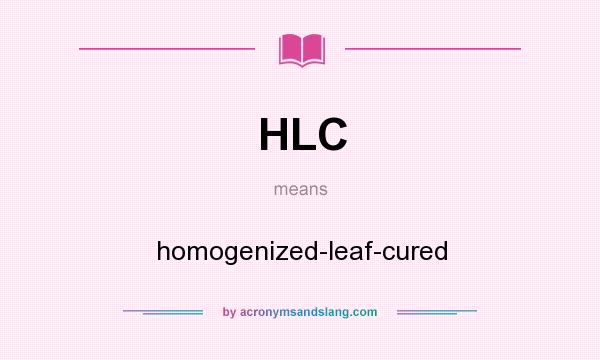 What does HLC mean? It stands for homogenized-leaf-cured