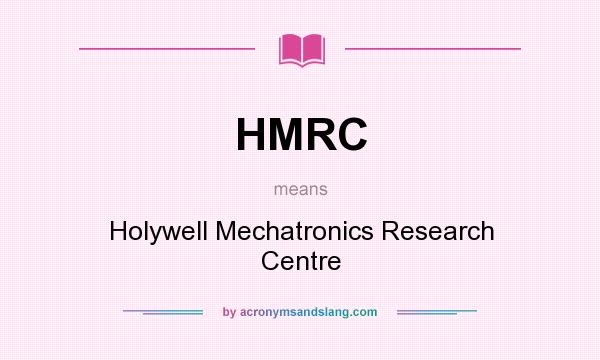 What does HMRC mean? It stands for Holywell Mechatronics Research Centre