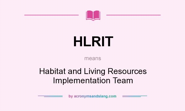 What does HLRIT mean? It stands for Habitat and Living Resources Implementation Team
