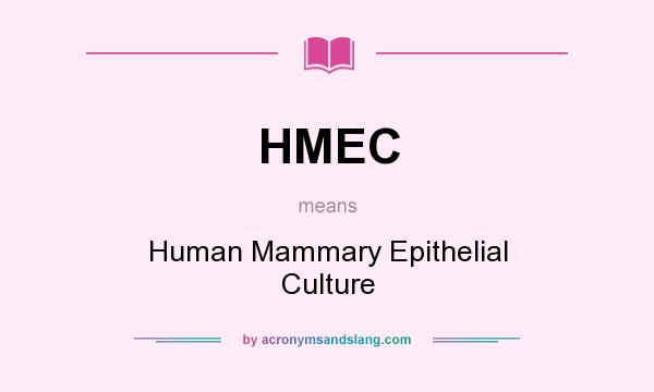 What does HMEC mean? It stands for Human Mammary Epithelial Culture