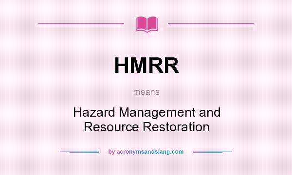 What does HMRR mean? It stands for Hazard Management and Resource Restoration