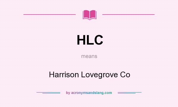 What does HLC mean? It stands for Harrison Lovegrove Co