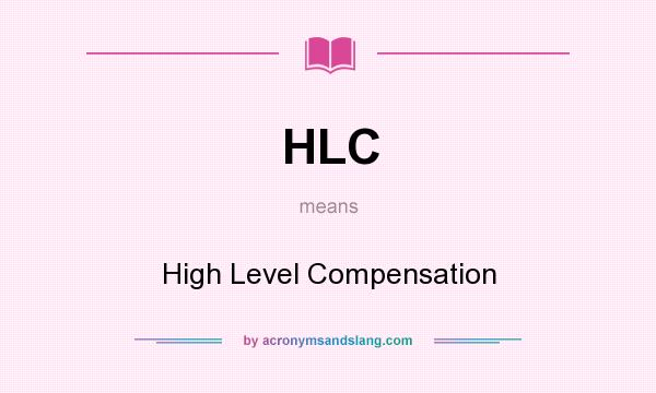 What does HLC mean? It stands for High Level Compensation
