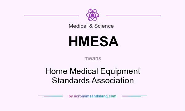 What does HMESA mean? It stands for Home Medical Equipment Standards Association