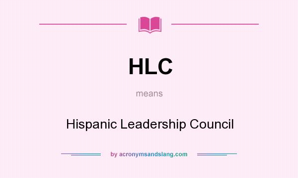What does HLC mean? It stands for Hispanic Leadership Council