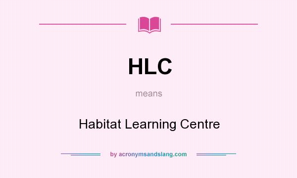 What does HLC mean? It stands for Habitat Learning Centre