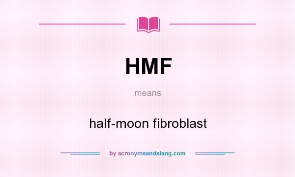 What does HMF mean? It stands for half-moon fibroblast