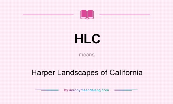 What does HLC mean? It stands for Harper Landscapes of California