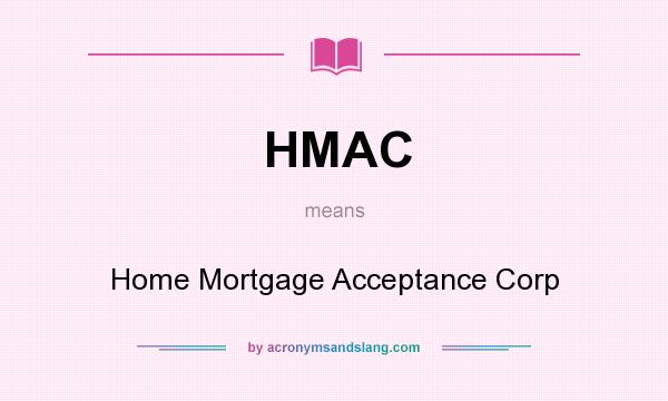 What does HMAC mean? It stands for Home Mortgage Acceptance Corp