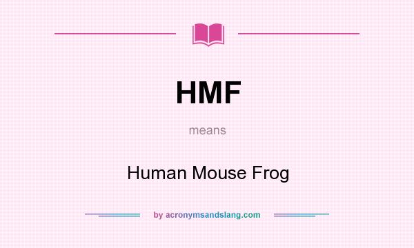 What does HMF mean? It stands for Human Mouse Frog