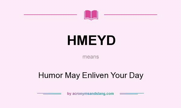 What does HMEYD mean? It stands for Humor May Enliven Your Day