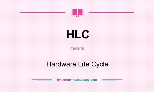 What does HLC mean? It stands for Hardware Life Cycle