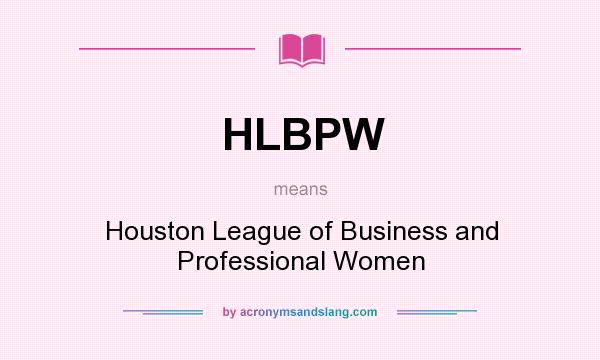 What does HLBPW mean? It stands for Houston League of Business and Professional Women
