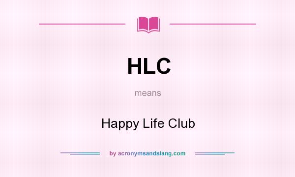 What does HLC mean? It stands for Happy Life Club