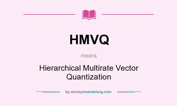 What does HMVQ mean? It stands for Hierarchical Multirate Vector Quantization