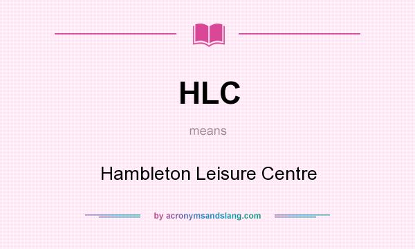 What does HLC mean? It stands for Hambleton Leisure Centre