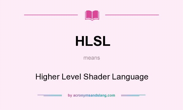 What does HLSL mean? It stands for Higher Level Shader Language