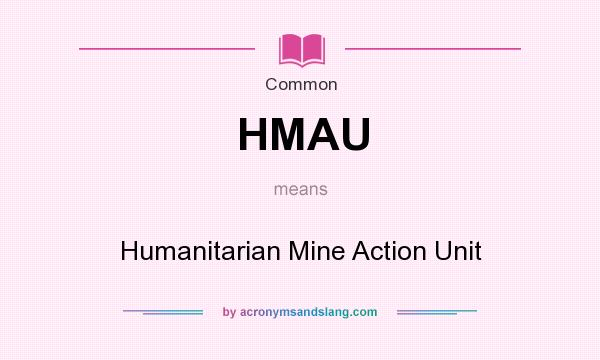 What does HMAU mean? It stands for Humanitarian Mine Action Unit
