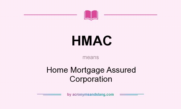 What does HMAC mean? It stands for Home Mortgage Assured Corporation