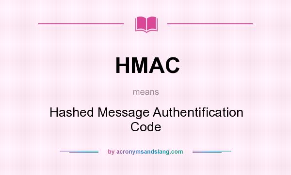 What does HMAC mean? It stands for Hashed Message Authentification Code