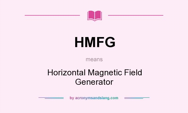 What does HMFG mean? It stands for Horizontal Magnetic Field Generator