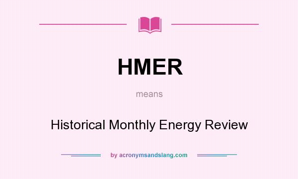 What does HMER mean? It stands for Historical Monthly Energy Review