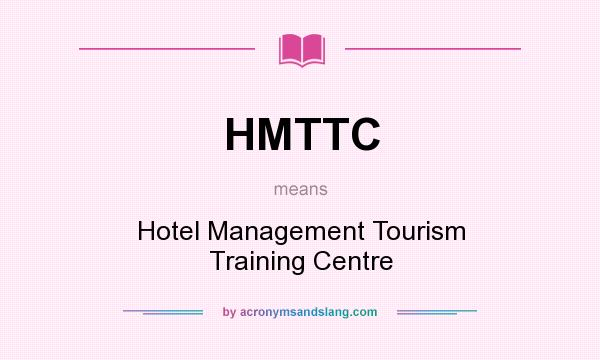What does HMTTC mean? It stands for Hotel Management Tourism Training Centre