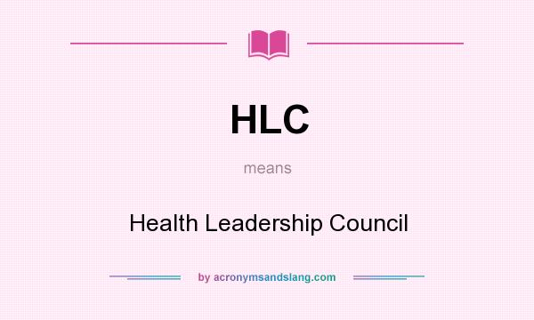 What does HLC mean? It stands for Health Leadership Council