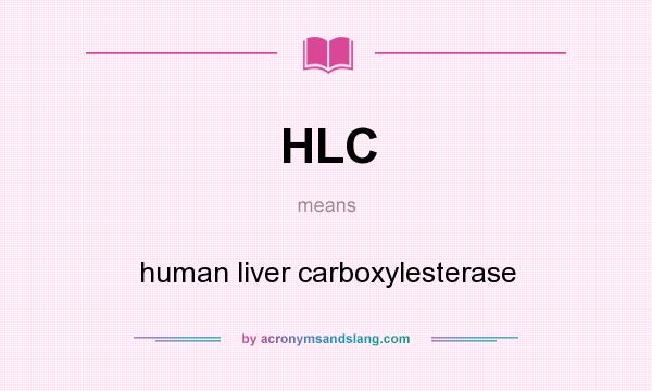What does HLC mean? It stands for human liver carboxylesterase